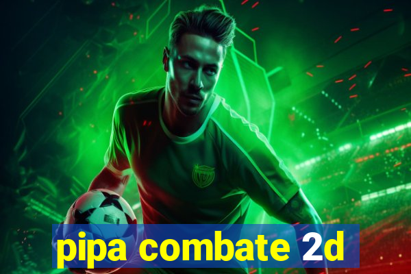 pipa combate 2d